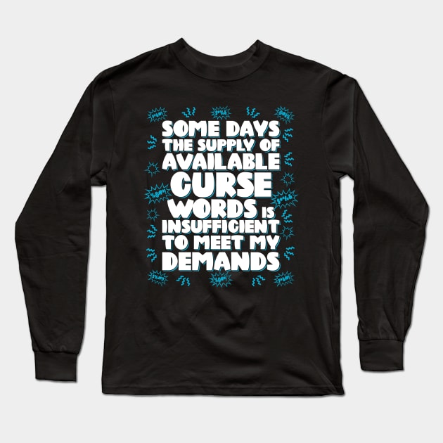 Some days the supply of available curse words is insufficient to meet my demands Long Sleeve T-Shirt by RobiMerch